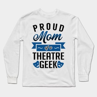 Proud Mom of a Theatre Geek Long Sleeve T-Shirt